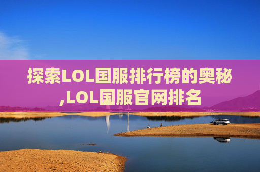 探索LOL国服排行榜的奥秘,LOL国服官网排名