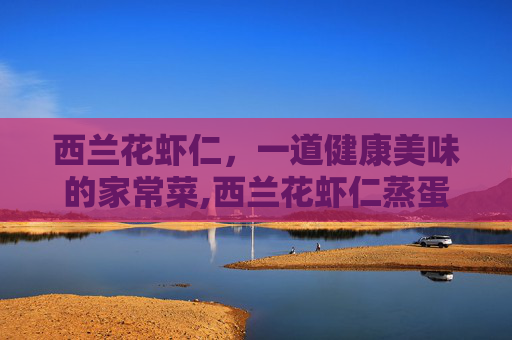 西兰花虾仁，一道健康美味的家常菜,西兰花虾仁蒸蛋