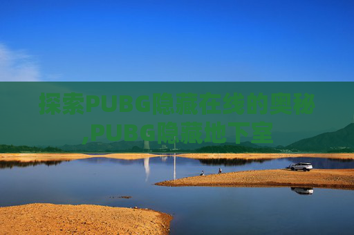 探索PUBG隐藏在线的奥秘,PUBG隐藏地下室