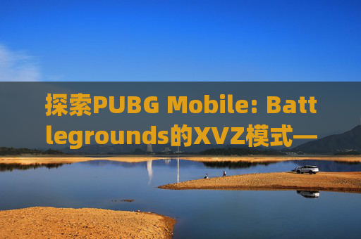 探索PUBG Mobile: Battlegrounds的XVZ模式——一场紧张刺激的竞技之旅,PRO主题库
