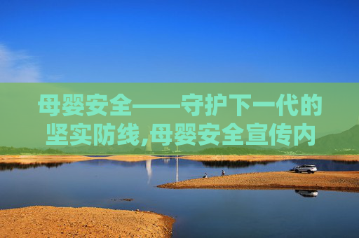 母婴安全——守护下一代的坚实防线,母婴安全宣传内容