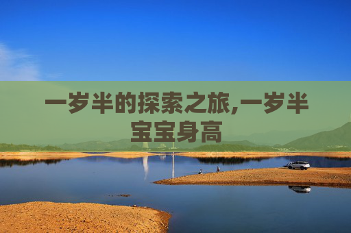 一岁半的探索之旅,一岁半宝宝身高