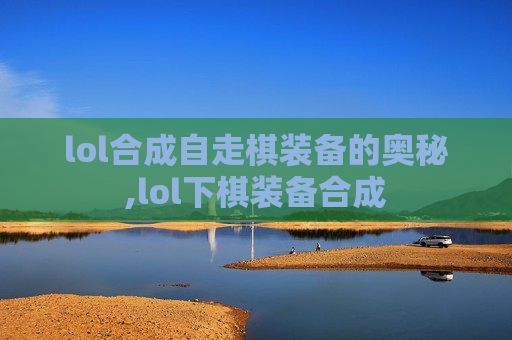 lol合成自走棋装备的奥秘,lol下棋装备合成