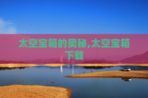 太空宝箱的奥秘,太空宝箱下载