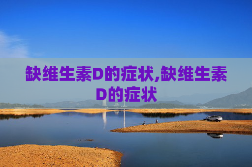 缺维生素D的症状,缺维生素D的症状