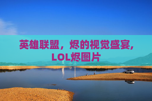 英雄联盟，烬的视觉盛宴,LOL烬图片