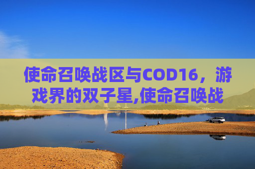 使命召唤战区与COD16，游戏界的双子星,使命召唤战区是不是叫cod16