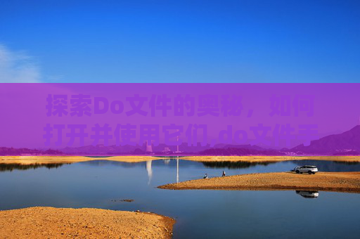 探索Do文件的奥秘，如何打开并使用它们,do文件手机怎么打开