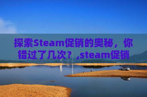 探索Steam促销的奥秘，你错过了几次？,steam促销一般几折