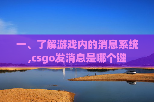 一、了解游戏内的消息系统,csgo发消息是哪个键
