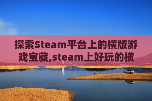 探索Steam平台上的横版游戏宝藏,steam上好玩的横版游戏