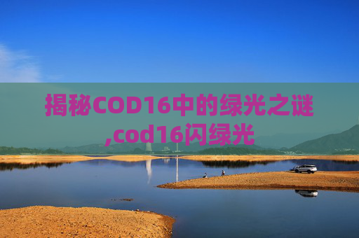 揭秘COD16中的绿光之谜,cod16闪绿光 揭秘COD16中的绿光之谜,cod16闪绿光
