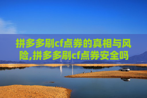 拼多多刷cf点券的真相与风险,拼多多刷cf点券安全吗