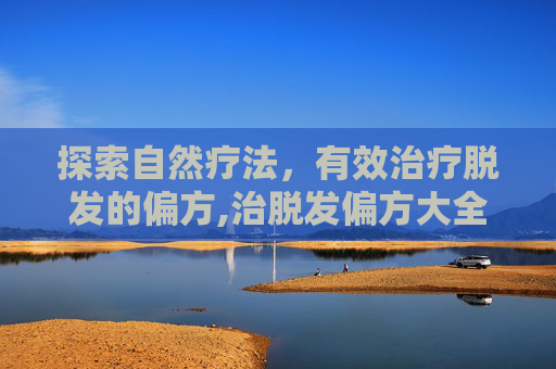 探索自然疗法，有效治疗脱发的偏方,治脱发偏方大全