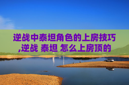 逆战中泰坦角色的上房技巧,逆战 泰坦 怎么上房顶的