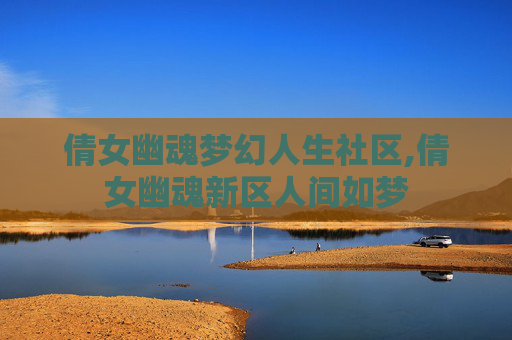 倩女幽魂梦幻人生社区,倩女幽魂新区人间如梦