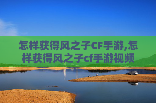 怎样获得风之子CF手游,怎样获得风之子cf手游视频