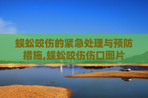 蜈蚣咬伤的紧急处理与预防措施,蜈蚣咬伤伤口图片