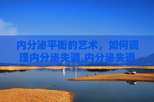 内分泌平衡的艺术，如何调理内分泌失调,内分泌失调怎么调理才能好
