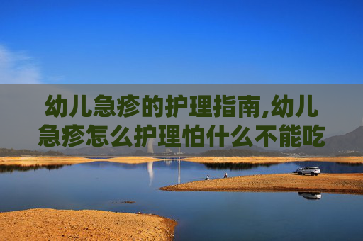 幼儿急疹的护理指南,幼儿急疹怎么护理怕什么不能吃什么