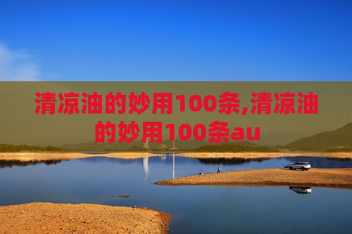 清凉油的妙用100条,清凉油的妙用100条au