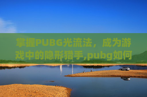 掌握PUBG光流法，成为游戏中的隐形猎手,pubg如何开启光追