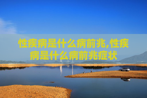 性疾病是什么病前兆,性疾病是什么病前兆症状