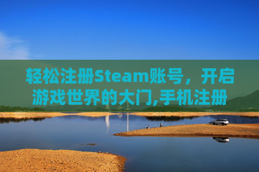 轻松注册Steam账号，开启游戏世界的大门,手机注册steam账号点击继续没反应