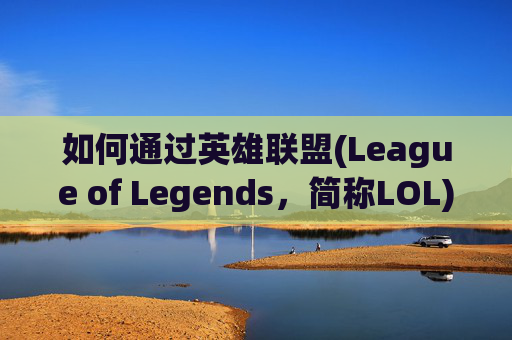 如何通过英雄联盟(League of Legends，简称LOL) 上分赚钱,英雄联盟怎样上分