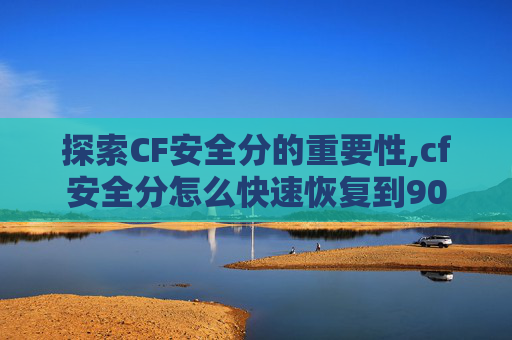 探索CF安全分的重要性,cf安全分怎么快速恢复到90