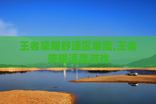 王者荣耀舒适区难度,王者荣耀适度游戏