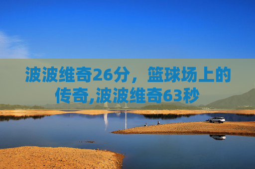 波波维奇26分，篮球场上的传奇,波波维奇63秒