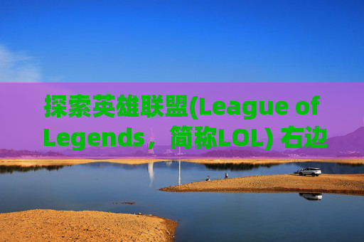 探索英雄联盟(League of Legends，简称LOL) 右边的世界,lol右边的对局技巧怎么关