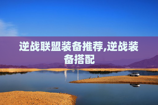 逆战联盟装备推荐,逆战装备搭配