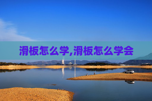 滑板怎么学,滑板怎么学会