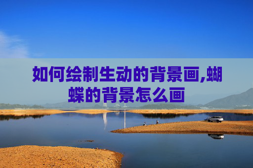 如何绘制生动的背景画,蝴蝶的背景怎么画