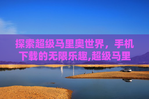 探索超级马里奥世界，手机下载的无限乐趣,超级马里奥世界中文版