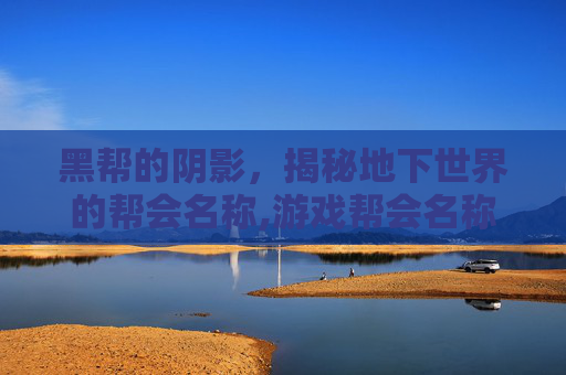 黑帮的阴影，揭秘地下世界的帮会名称,游戏帮会名称