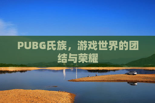 PUBG氏族，游戏世界的团结与荣耀