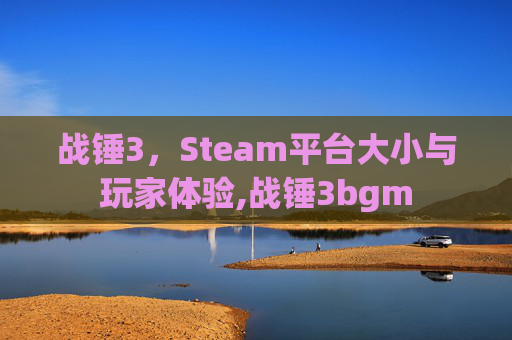 战锤3，Steam平台大小与玩家体验,战锤3bgm