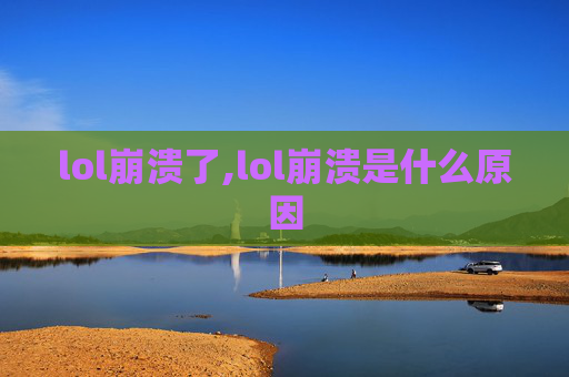 lol崩溃了,lol崩溃是什么原因