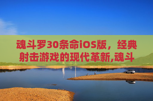 魂斗罗30条命iOS版，经典射击游戏的现代革新,魂斗罗30条命手机单机下载苹果版