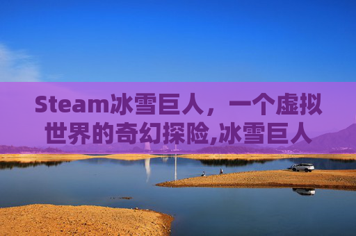 Steam冰雪巨人，一个虚拟世界的奇幻探险,冰雪巨人怎么打
