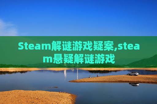 Steam解谜游戏疑案,steam悬疑解谜游戏