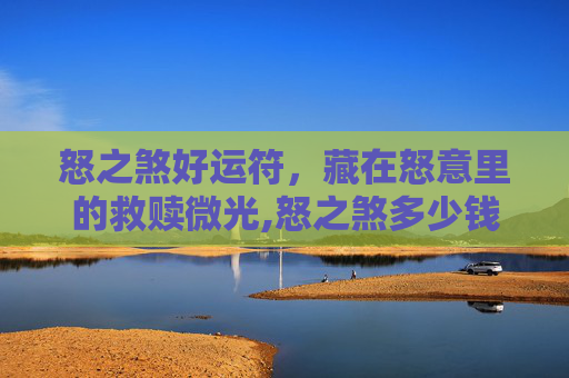 怒之煞好运符，藏在怒意里的救赎微光,怒之煞多少钱