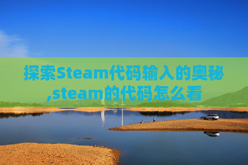 探索Steam代码输入的奥秘,steam的代码怎么看