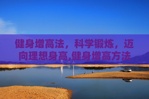 健身增高法，科学锻炼，迈向理想身高,健身增高方法图解