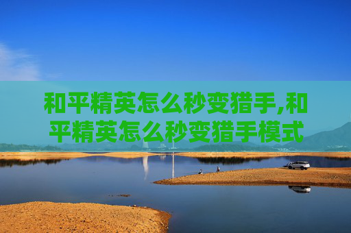 和平精英怎么秒变猎手,和平精英怎么秒变猎手模式