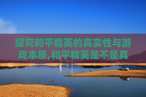 探究和平精英的真实性与游戏本质,和平精英是不是真的能开挂