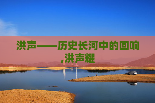 洪声——历史长河中的回响,洪声耀